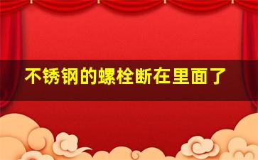 不锈钢的螺栓断在里面了