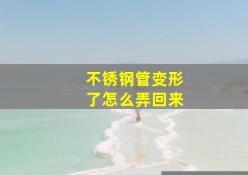 不锈钢管变形了怎么弄回来