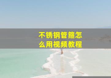 不锈钢管箍怎么用视频教程