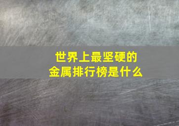 世界上最坚硬的金属排行榜是什么