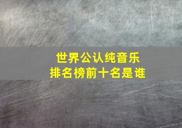 世界公认纯音乐排名榜前十名是谁