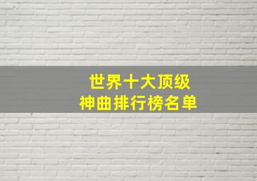 世界十大顶级神曲排行榜名单