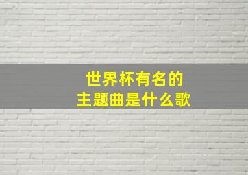 世界杯有名的主题曲是什么歌