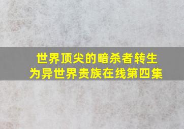 世界顶尖的暗杀者转生为异世界贵族在线第四集