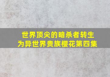 世界顶尖的暗杀者转生为异世界贵族樱花第四集