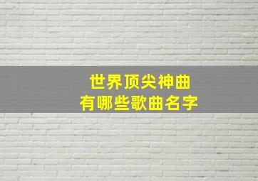 世界顶尖神曲有哪些歌曲名字