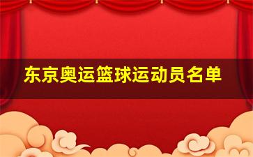 东京奥运篮球运动员名单