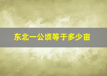 东北一公顷等于多少亩