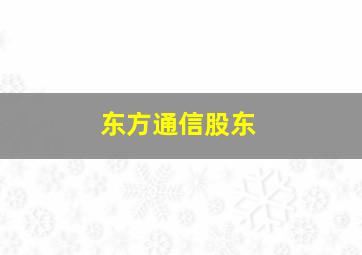 东方通信股东