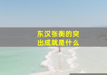 东汉张衡的突出成就是什么