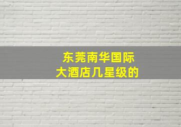 东莞南华国际大酒店几星级的