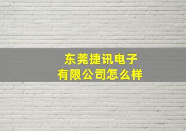 东莞捷讯电子有限公司怎么样