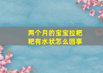 两个月的宝宝拉粑粑有水状怎么回事