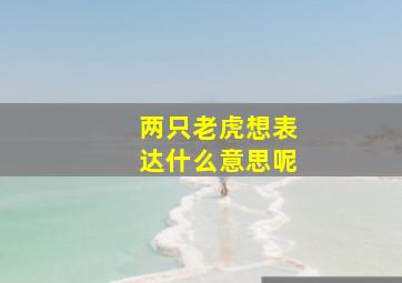 两只老虎想表达什么意思呢