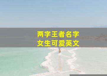 两字王者名字女生可爱英文