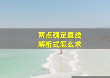 两点确定直线解析式怎么求