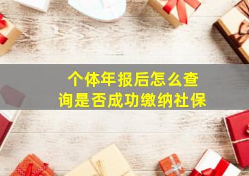 个体年报后怎么查询是否成功缴纳社保