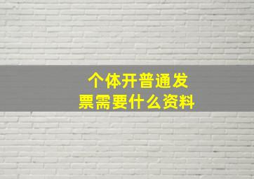 个体开普通发票需要什么资料