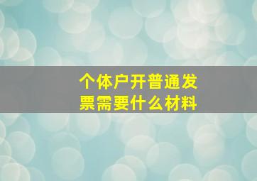 个体户开普通发票需要什么材料