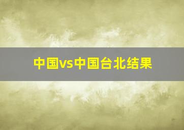 中国vs中国台北结果