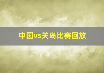 中国vs关岛比赛回放