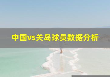 中国vs关岛球员数据分析