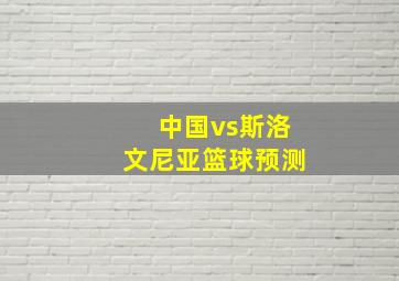 中国vs斯洛文尼亚篮球预测