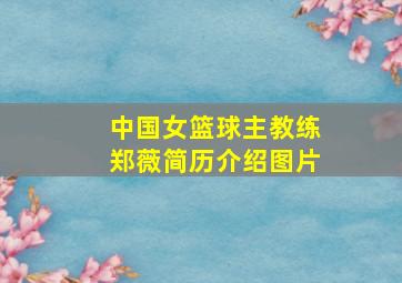 中国女篮球主教练郑薇简历介绍图片