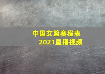 中国女篮赛程表2021直播视频