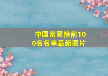 中国富豪榜前100名名单最新图片