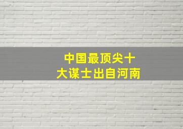 中国最顶尖十大谋士出自河南