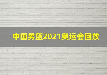 中国男篮2021奥运会回放