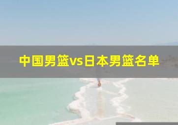 中国男篮vs日本男篮名单