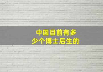 中国目前有多少个博士后生的