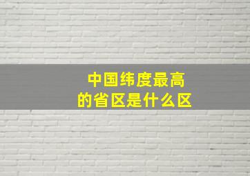 中国纬度最高的省区是什么区