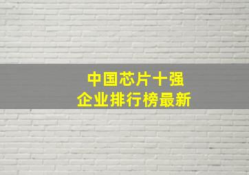 中国芯片十强企业排行榜最新