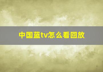 中国蓝tv怎么看回放