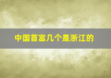 中国首富几个是浙江的