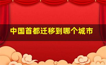 中国首都迁移到哪个城市