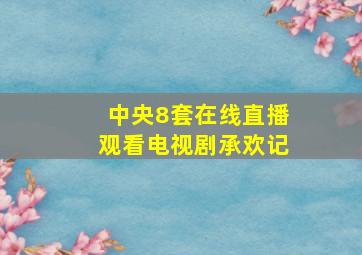 中央8套在线直播观看电视剧承欢记