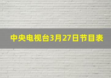 中央电视台3月27日节目表