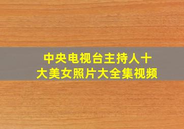 中央电视台主持人十大美女照片大全集视频