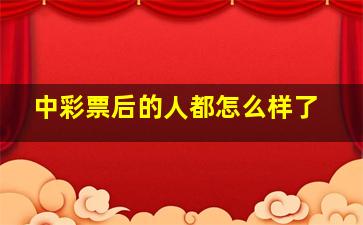 中彩票后的人都怎么样了