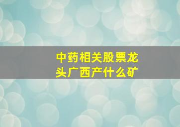 中药相关股票龙头广西产什么矿