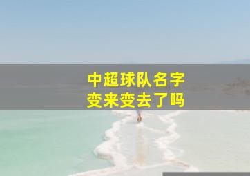 中超球队名字变来变去了吗