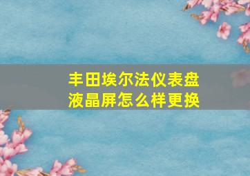 丰田埃尔法仪表盘液晶屏怎么样更换