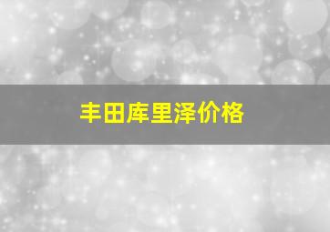 丰田库里泽价格