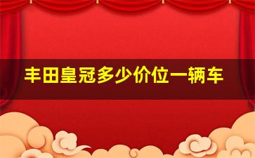 丰田皇冠多少价位一辆车