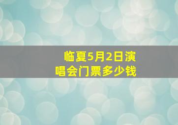 临夏5月2日演唱会门票多少钱