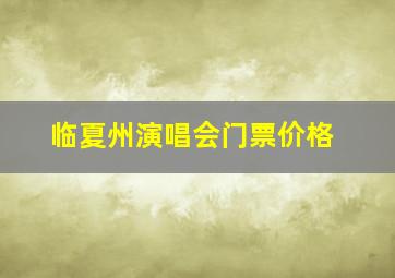 临夏州演唱会门票价格